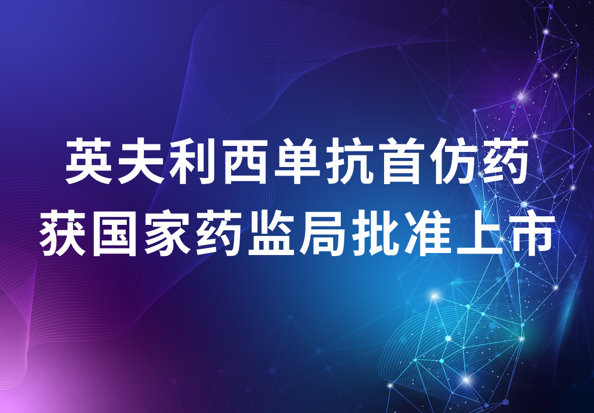 88858cc永利制药独家代理的英夫利西单抗首仿药 获国家药监局批准上市