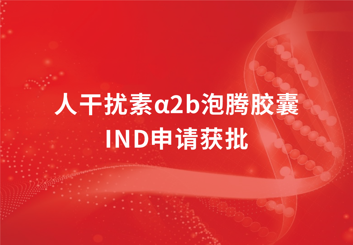 再传喜讯！88858cc永利制药人干扰素α2b泡腾胶囊临床试验申请获批